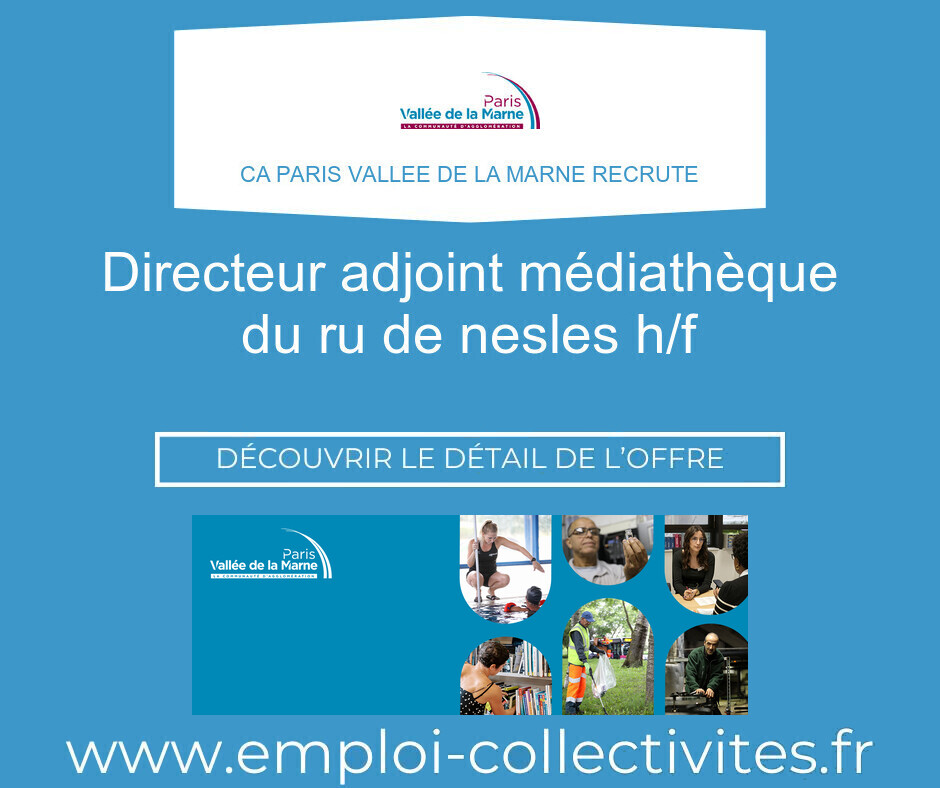 Directeur adjoint médiathèque du Ru de Nesles H/F - CA PARIS VALLEE DE LA MARNE